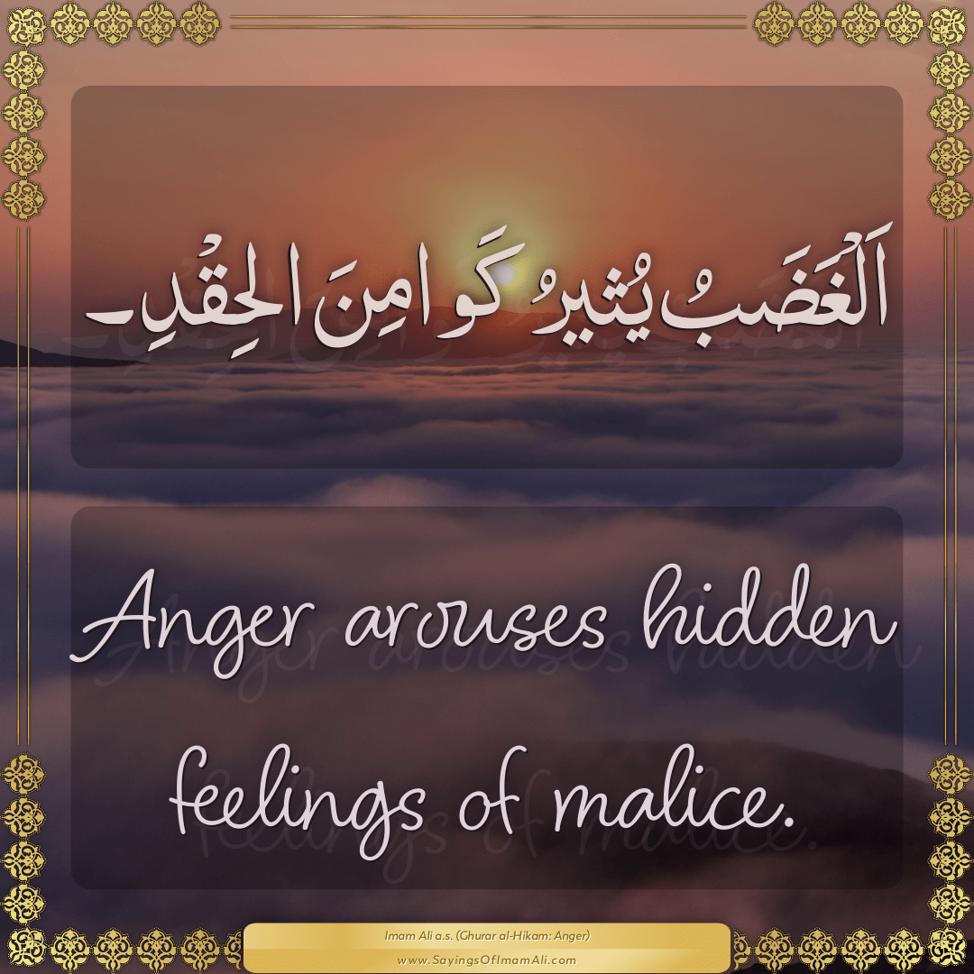 Anger arouses hidden feelings of malice.